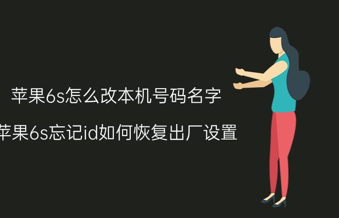 苹果6s怎么改本机号码名字 苹果6s忘记id如何恢复出厂设置？